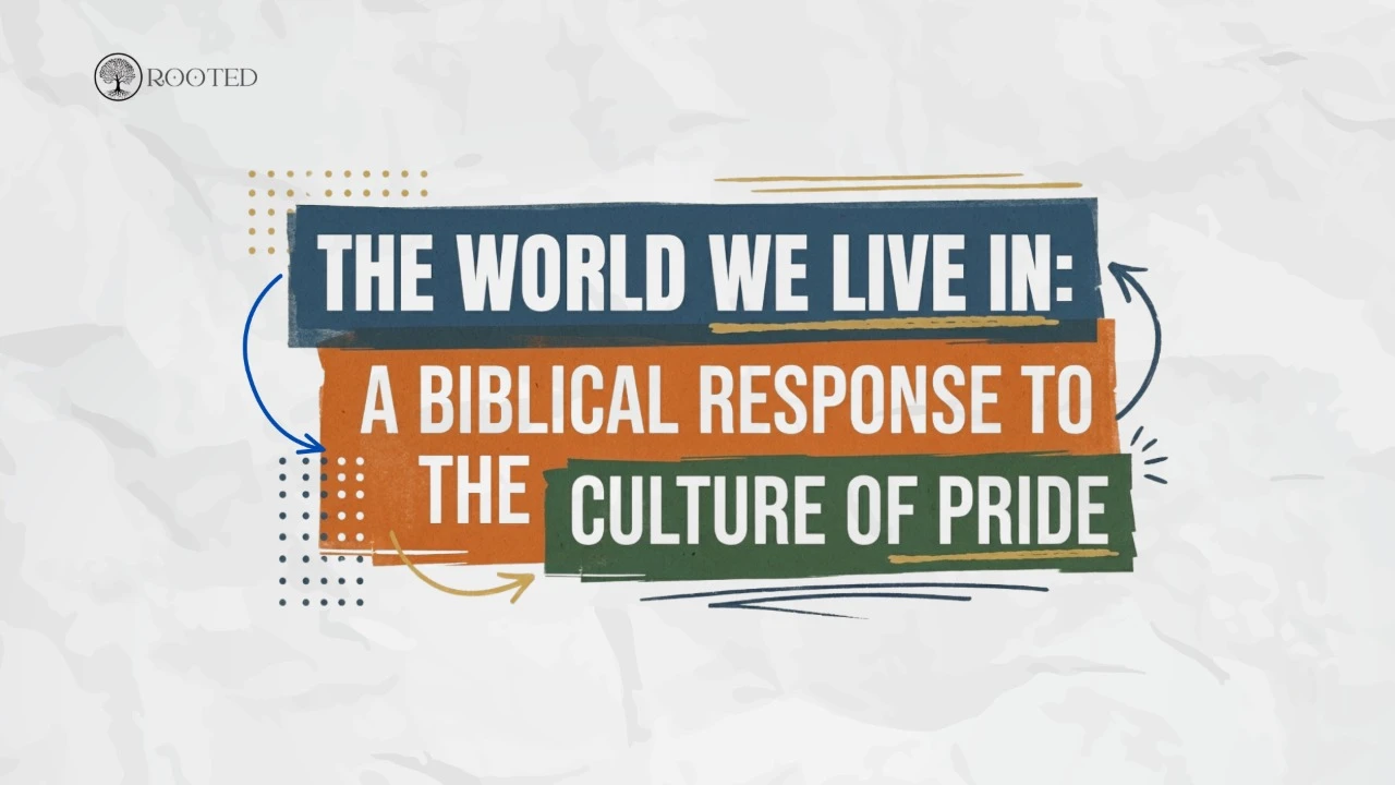 Rooted: The World We Live In: A Biblical Response to the Culture of Pride